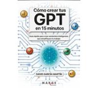 Cómo Crear Tus Gpt En 15 Minutos (ebook)
