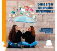 CÓMO CREAR TUS PROPIOS IMPRIMIBLES: Todo lo necesario para obtener recursos educativos