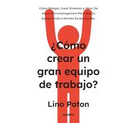 ¿Cómo crear un gran equipo de trabajo?: Cómo delegar, crear sistemas y dejar de hacer micromanagement para que tu equipo rinda a niveles excepcionales