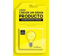 Cómo Crear un Gran Producto y no Explotar en el Proceso - Versión en Español: La guía definitiva del emprendedor para crear cualquier tipo de producto, sea físico o digital
