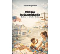 Cómo Crear una Guardería Familiar Exitosa en Estados Unidos: Guía Paso a Paso Para Emprendedores Apasionados Por el Cuidado Infantil