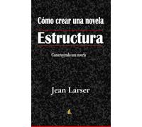 Cómo crear una novela. Estructura.: Construyendo una novela: 2 (Biblioteca de escritores malvados)