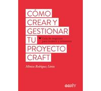 Cómo crear y gestionar tu proyecto craft. Guía de negocios para makers y artesanos (GGDIY)
