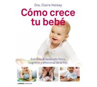 Cómo crece tu bebé: Estimula el desarrollo físico, cognitivo y emocional de tu hijo (Padres e hijos)