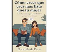 COMO CREER QUE ERES MÁS LISTO QUE TU MUJER: Tratado de autoengaño para hombres que nunca se enteran (HUMOR COSTUMBRISTA)