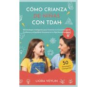 CÓMO CRIANZA DE NIÑAS CON TDAH: 50 Estrategias Inteligentes para Fomentar la Concentración, la Confianza y el Equilibrio Emocional en tu Hija Neurodivergente
