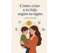 Cómo criar a tu hijo según su signo
