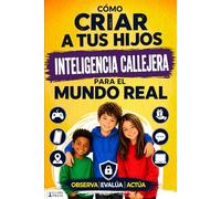 Cómo criar a tus hijos con inteligencia callejera para el mundo real: Un sistema basado en la psicología: del patio de recreo al mundo digital - observa, evalua, actua