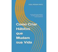 Como Criar Hábitos que Mudam sua Vida: Um guia prático para transformar sua rotina e alcançar o sucesso pessoal e profissional