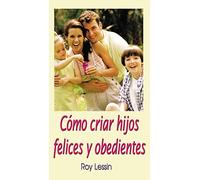 Cómo criar hijos felices y obedientes