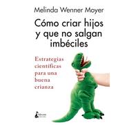 Cómo criar hijos y que no salgan imbéciles: Estrategias científicas para una buena crianza (BOLSILLO)