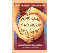 Como criar y no morir en el intento: Un paseo por nuestras vidas a través de la Biografía Humana que no te dejará indiferente.