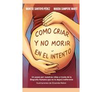 Como criar y no morir en el intento: Un paseo por nuestras vidas a través de la Biografía Humana que no te dejará indiferente.