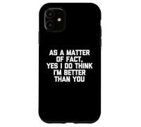 Como cuestión de hecho, sí, creo que soy mejor que tú, gracioso Carcasa para iPhone 11