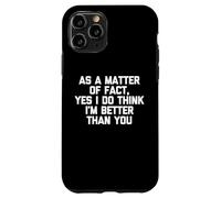 Como cuestión de hecho, sí, creo que soy mejor que tú, gracioso Carcasa para iPhone 11 Pro