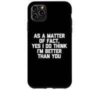 Como cuestión de hecho, sí, creo que soy mejor que tú, gracioso Carcasa para iPhone 11 Pro Max
