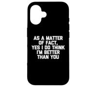 Como cuestión de hecho, sí, creo que soy mejor que tú, gracioso Carcasa para iPhone 16