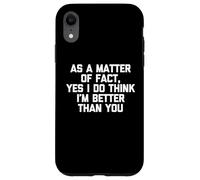 Como cuestión de hecho, sí, creo que soy mejor que tú, gracioso Carcasa para iPhone XR