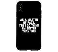 Como cuestión de hecho, sí, creo que soy mejor que tú, gracioso Carcasa para iPhone XS Max
