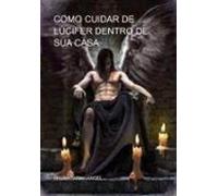 Como Cuidar De Lúcifer Dentro De Sua Casa (ebook)
