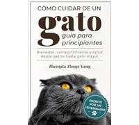 Cómo cuidar de un gato: guía para principiantes: Bienestar, comportamiento y salud desde gatito hasta gato mayor
