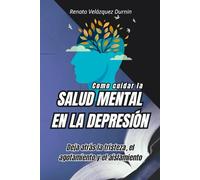 Como cuidar la salud mental en la depresión: Deja atrás la tristeza, el agotamiento y el aislamiento