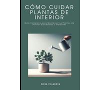 Cómo Cuidar Plantas de Interior: Guía Completa para Mantener tus Plantas de Interior Saludables y Vibrantes
