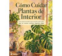Cómo Cuidar Plantas de Interior: Guía visual con todo lo que necesitas saber sobre riego • luz • sustratos • nutrientes • diagnóstico • plagas