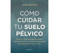 Cómo cuidar tu suelo pélvico: Todo lo que necesitas saber para prevenir y curar problemas en cada etapa de tu vida (Now Age)