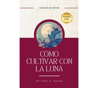 Cómo cultivar con la luna en todo el mundo: Prácticas ancestrales del mundo (Conocimientos agricoles del mundo)