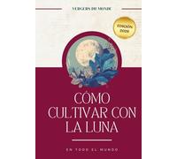 Cómo cultivar con la luna en todo el mundo: Prácticas ancestrales del mundo (Conocimientos agricoles del mundo)