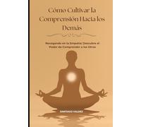 Cómo Cultivar la Comprensión Hacia los Demás: Navegando en la Empatía: Descubre el Poder de Comprender a los Otros