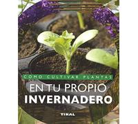 Como Cultivar Plantas En Tu Propio Invernadero