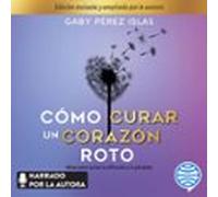 Cómo Curar Un Corazón Roto. 10 Aniversario (audiolibro)