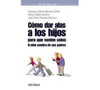 Cómo dar alas a los hijos para que vuelen solos: El niño sombra de sus padres (Guías para padres y madres)