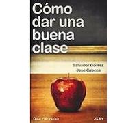 Cómo dar una buena clase: Estrategias, experiencias didácticas y desafíos emocionales (Guías + del escritor)