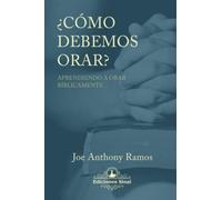¿Cómo debemos orar?: Aprendiendo a orar bíblicamente