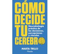 COMO DECIDE TU CEREBRO: Neurobiología práctica de las decisiones, percepciones y vínculos (Divulgación científica)