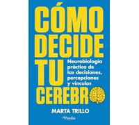 COMO DECIDE TU CEREBRO: Neurobiología práctica de las decisiones, percepciones y vínculos (Divulgación científica)