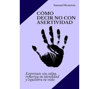 Cómo decir no con asertividad: Exprésate sin culpa, refuerza tu identidad y equilibra tu vida