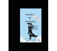 CÒMO DECIR "NO, CON ELEGANCIA".: NO ES MALA EDUCACION, ES AMOR PROPIO.