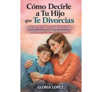 Cómo Decirle a Tu Hijo que Te Divorcias: Una guía para cuidar la estabilidad emocional de tus pequeños en tiempos de separación