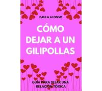 CÓMO DEJAR A UN GILIPOLLAS, guía para dejar una relación tóxica, autoayuda , psicología.