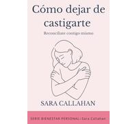 Cómo dejar de castigarte: Reconcíliate contigo mismo (Bienestar Emocional)