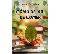Cómo dejar de comer: Libérate del hambre emocional y recupera el control de tu vida
