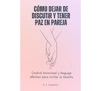 Cómo dejar de discutir y tener paz en pareja: Control emocional y lenguaje efectivo para cortar la tensión