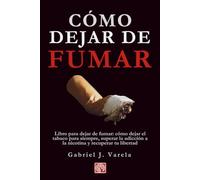 Cómo dejar de fumar: Libro para dejar de fumar: cómo dejar el tabaco para siempre, superar la adicción a la nicotina y recuperar tu libertad (Rompe tus cadenas: adicciones y hábitos destructivos)