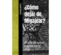 ¿Cómo dejar de Migajear?: El arte de soltar a quien no te elige