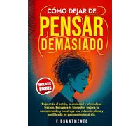 CÓMO DEJAR DE PENSAR DEMASIADO: Deja atrás el estrés, la ansiedad y el miedo al fracaso. Recupera tu bienestar, mejora tu concentración y construye ... minutos. (VibrantMente Trabaja tu Mente)
