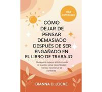 Cómo Dejar De Pensar Demasiado Después De Ser Engañado En El Libro De Trabajo: Guía para superar el trauma de la traición, sanar desencadenantes y reconstruir la confianza.